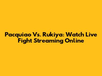 Pacquiao Vs. Rukiya: Watch Live Fight Streaming Online