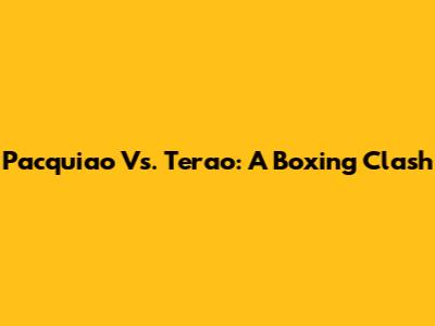 Pacquiao Vs. Terao: A Boxing Clash
