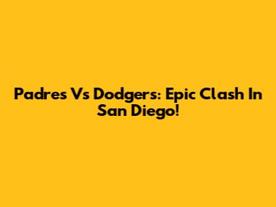 Padres Vs Dodgers: Epic Clash In San Diego!