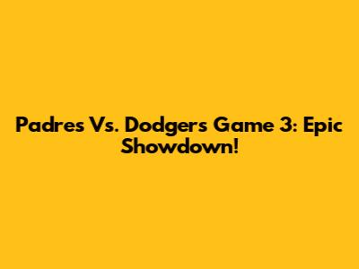Padres Vs. Dodgers Game 3: Epic Showdown!
