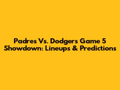 Padres Vs. Dodgers Game 5 Showdown: Lineups & Predictions