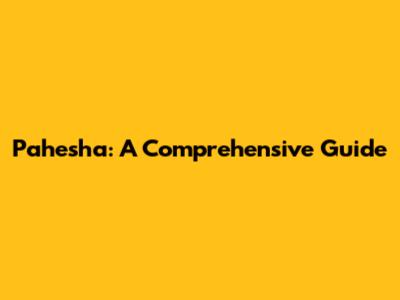 Pahesha: A Comprehensive Guide