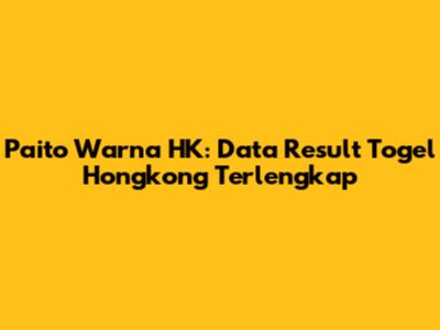Paito Warna HK: Data Result Togel Hongkong Terlengkap