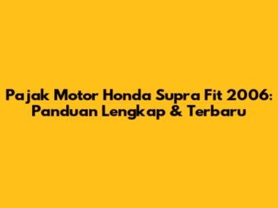 Pajak Motor Honda Supra Fit 2006: Panduan Lengkap & Terbaru