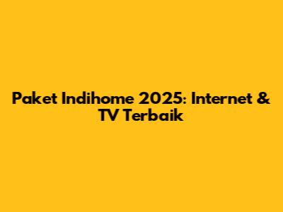 Paket Indihome 2025: Internet & TV Terbaik