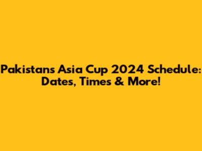 Pakistan's Asia Cup 2024 Schedule: Dates, Times & More!