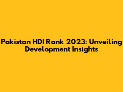 Pakistan HDI Rank 2023: Unveiling Development Insights