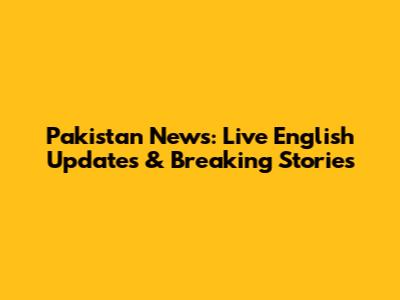 Pakistan News: Live English Updates & Breaking Stories