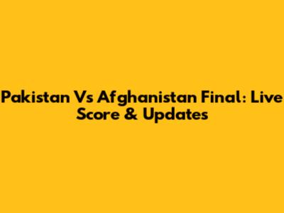 Pakistan Vs Afghanistan Final: Live Score & Updates