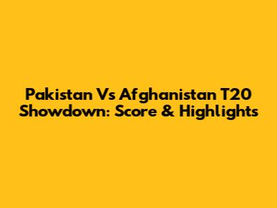 Pakistan Vs Afghanistan T20 Showdown: Score & Highlights