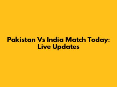 Pakistan Vs India Match Today: Live Updates