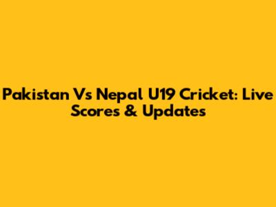 Pakistan Vs Nepal U19 Cricket: Live Scores & Updates