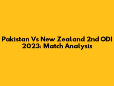 Pakistan Vs New Zealand 2nd ODI 2023: Match Analysis