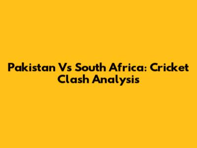 Pakistan Vs South Africa: Cricket Clash Analysis