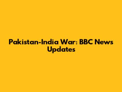 Pakistan-India War: BBC News Updates