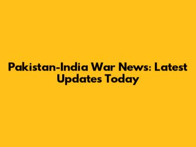 Pakistan-India War News: Latest Updates Today