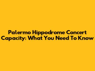 Palermo Hippodrome Concert Capacity: What You Need To Know