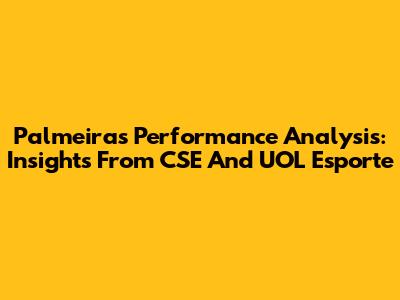 Palmeiras' Performance Analysis: Insights From CSE And UOL Esporte