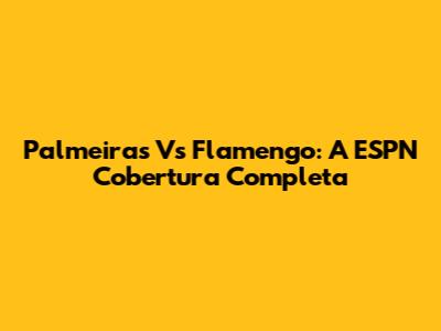 Palmeiras Vs Flamengo: A ESPN Cobertura Completa