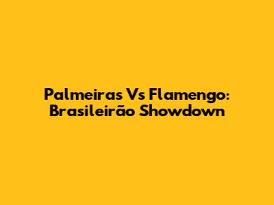 Palmeiras Vs Flamengo: Brasileirão Showdown