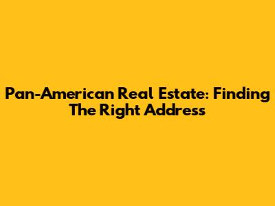 Pan-American Real Estate: Finding The Right Address