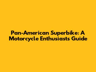 Pan-American Superbike: A Motorcycle Enthusiast's Guide