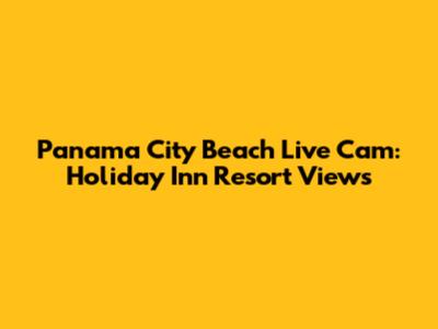 Panama City Beach Live Cam: Holiday Inn Resort Views