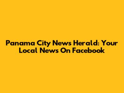 Panama City News Herald: Your Local News On Facebook
