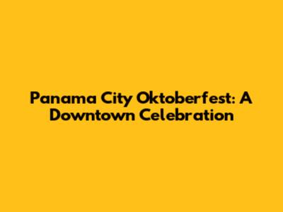 Panama City Oktoberfest: A Downtown Celebration