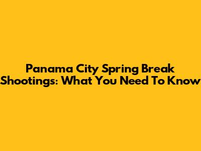 Panama City Spring Break Shootings: What You Need To Know