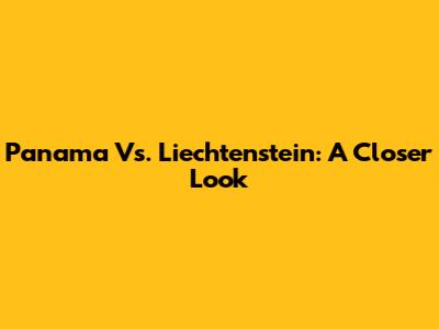 Panama Vs. Liechtenstein: A Closer Look
