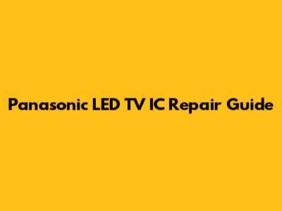 Panasonic LED TV IC Repair Guide