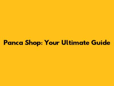 Panca Shop: Your Ultimate Guide