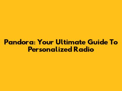 Pandora: Your Ultimate Guide To Personalized Radio