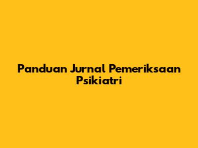 Panduan Jurnal Pemeriksaan Psikiatri