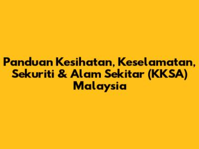 Panduan Kesihatan, Keselamatan, Sekuriti & Alam Sekitar (KKSA) Malaysia