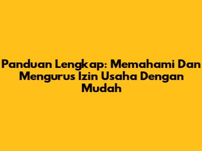 Panduan Lengkap: Memahami Dan Mengurus Izin Usaha Dengan Mudah