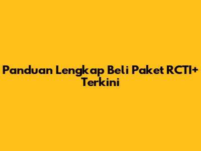 Panduan Lengkap Beli Paket RCTI+ Terkini