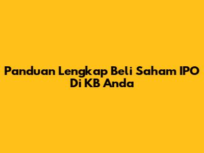 Panduan Lengkap Beli Saham IPO Di KB Anda