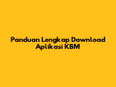 Panduan Lengkap Download Aplikasi KBM