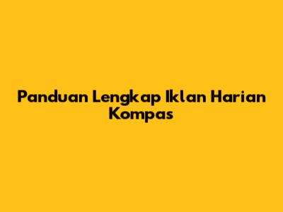 Panduan Lengkap Iklan Harian Kompas