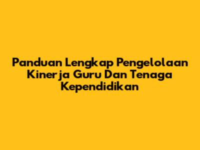 Panduan Lengkap Pengelolaan Kinerja Guru Dan Tenaga Kependidikan
