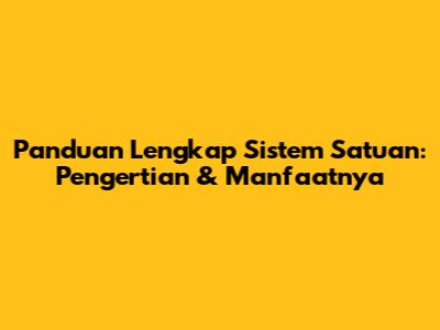 Panduan Lengkap Sistem Satuan: Pengertian & Manfaatnya