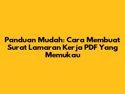 Panduan Mudah: Cara Membuat Surat Lamaran Kerja PDF Yang Memukau