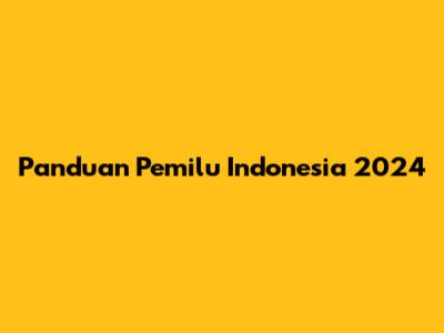 Panduan Pemilu Indonesia 2024