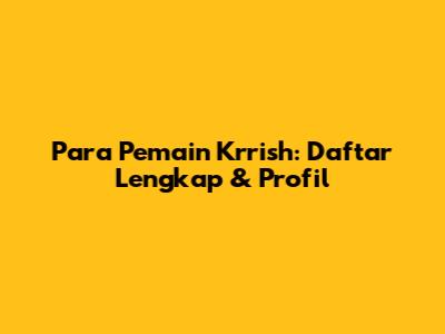 Para Pemain Krrish: Daftar Lengkap & Profil
