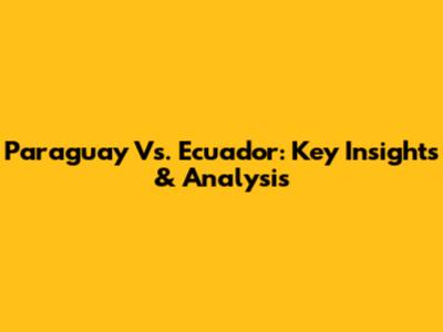 Paraguay Vs. Ecuador: Key Insights & Analysis