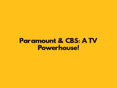 Paramount & CBS: A TV Powerhouse!