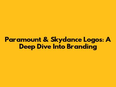 Paramount & Skydance Logos: A Deep Dive Into Branding