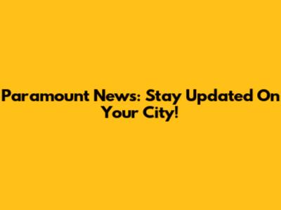 Paramount News: Stay Updated On Your City!